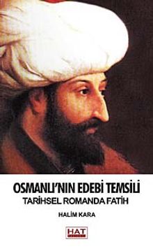Osmanlı'nın Edebi Temsili Tarihsel Romanda Fatih - Halim Kara