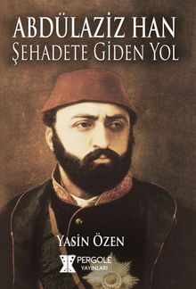 Abdülaziz Han Şehadete Giden Yol - Yasin Özen PDF İndir