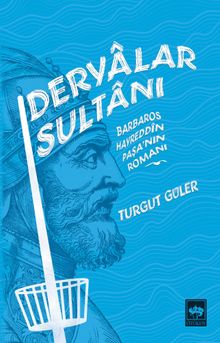 Deryalar Sultanı  Barbaros Hayrettin Paşa Romanı - Turgut Güler PDF İndir