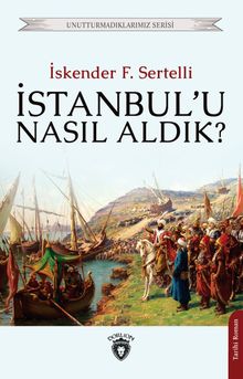 İstanbul'u Nasıl Aldık? - İskender F. Sertelli PDF İndir