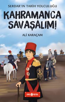Kahramanca Savaşalım / Serdar'ın Tarih Yolculuğu 5 - Ali Karaçam PDF İndir