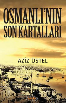 Osmanlı'nın Son Kartalları - Aziz Üstel PDF İndir