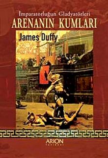 Arenanın Kumları  İmparatorluğun Gladyatörleri - James Duffy PDF İndir