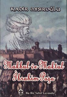 Makbul ve Maktul İbrahim Paşa - Kadir Mısıroğlu PDF İndir