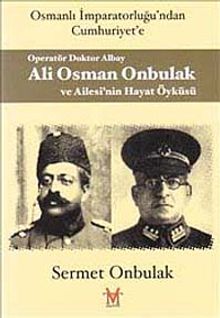Operatör Doktor Albay Ali Osman Onbulak ve Ailesi'nin Hayat Öyküsü  Osmanlı İmparatorluğu'ndan Cumhuriyet'e - Sermet Onbulak PDF İndir