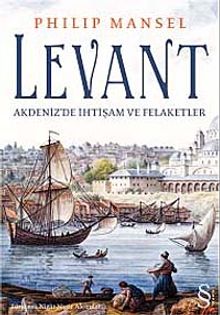 Levant  Akdeniz'de İhtişam ve Felaketler - Philip Mansel PDF İndir