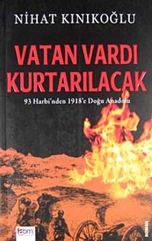 Vatan Vardı Kurtarılacak  93 Harbi'nden 1918'e Doğu Anadolu - Nihat Kınıkoğlu PDF İndir