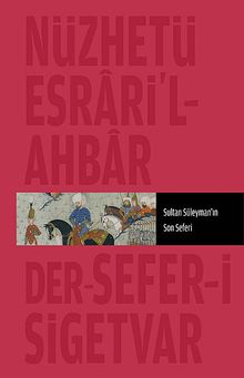 Nüzhet-i Esrar'ül Ahyar Der Ahbar-ı Sefer-i Sigetvar  Sultan Süleyman'ın Son Seferi - Feridun Ahmed Bey