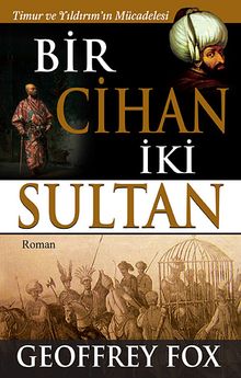 Bir Cihan İki Sultan  Timur ve Yıldırım'ın Mücadelesi - Geoffrey Fox PDF İndir