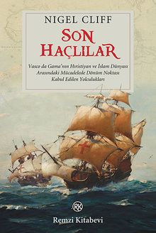 Son Haçlılar  Vasco da Gama'nın Hıristiyan ve İslam Dünyası Arasındaki Mücadelede Dönüm Noktası Kabul Edilen Yolculukları - Nigel Cliff PDF İndir