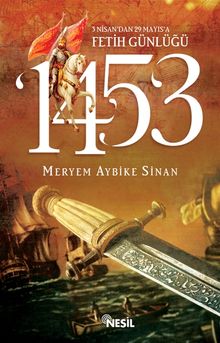 1453: 3 Nisan'dan 29 Mayıs'a Fetih Günlüğü - Meryem Aybike Sinan PDF İndir