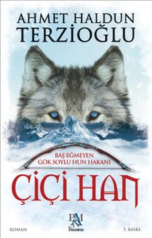 Baş Eğmeyen Gök Soylu Hun Hakanı Çiçi Han - Ahmet Haldun Terzioğlu PDF İndir