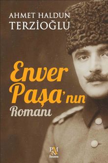 Enver Paşa’nın Romanı - Ahmet Haldun Terzioğlu PDF İndir