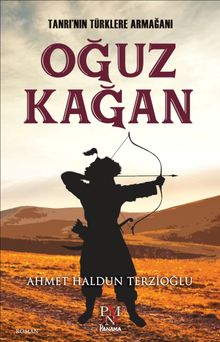 Tanrı’nın Türklere Armağanı Oğuz Kağan - Ahmet Haldun Terzioğlu PDF İndir