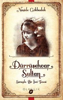Dürrüşehvar Sultan: Sarayda Bir İnci Tanesi - Naşide Gökbudak PDF İndir