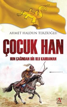 Çocuk Han  Hun Çağından Bir Ulu Kahraman - Ahmet Haldun Terzioğlu PDF İndir