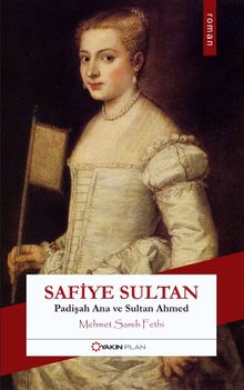 Safiye Sultan  Padişah Ana ve Sultan Ahmed - Mehmet Samih Fethi PDF İndir