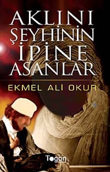 Aklını Şeyhinin İpine Asanlar - Ekmel Ali Okur PDF İndir