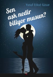 Sen Aşk Nedir Biliyor musun? - Yusuf Erkut Güsar PDF İndir