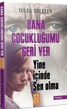 Bana Çocukluğumu Geri Ver  Yine İçinde Sen Olma - Dilek Erleten PDF İndir