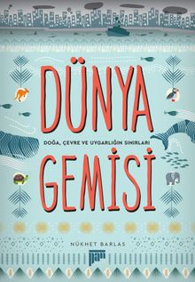 Dünya Gemisi  Doğa, Çevre ve Uygarlığın Sınırları - Nükhet Barlas