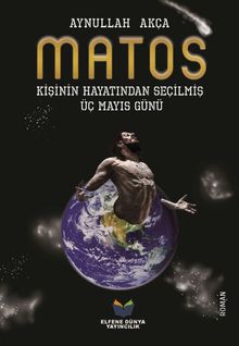 Matos Kişinin Hayatından Seçilmiş Üç Mayıs Günü - Aynullah Akça