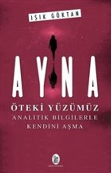 Ayna - Öteki Yüzümüz  Analitik Bilgilerle Kendini Aşma - Işık Göktan PDF İndir