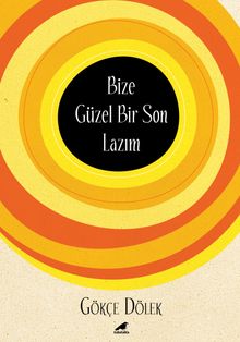 Bize Güzel Bir Son Lazım - Gökçe Dölek PDF İndir