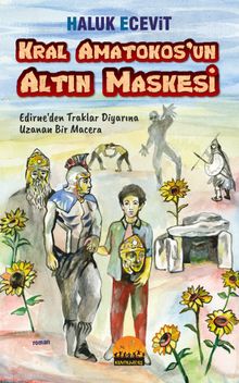 Kral Amatokos’un Altın Maskesi  Edirne’den Traklar Diyarına Uzanan Bir Macera - Haluk Ecevit PDF İndir