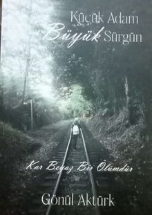 Küçük Adam Büyük Sürgün - Gönül Aktürk