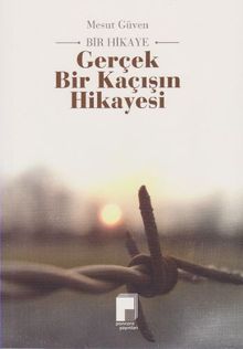 Gerçek Bir Kaçışın Hikayesi - Mesut Güvenli PDF İndir