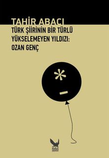 Türk Şiirinin Bir Türlü Yükselemeyen Yıldızı: Ozan Genç - Tahir Abacı PDF İndir