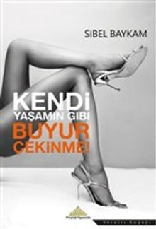 Kendi Yaşamın Gibi Buyur Çekinme - Sibel Baykam PDF İndir