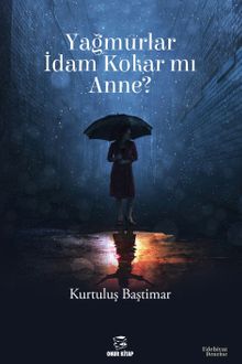 Yağmurlar İdam Kokar Mı Anne? - Kurtuluş Baştimar