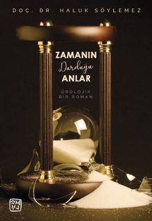 Zamanın Durduğu Anlar - Bir Ürolojik Roman - Doç. Dr. Haluk Söylemez PDF İndir