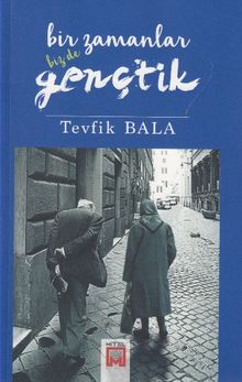 Bir Zamanlar Bizde Gençtik - Tevfik Bala