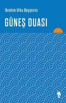 Güneş Duası - İbrahim Utku Başyazıcı PDF İndir