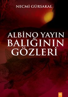 Albino Yayın Balığının Gözleri - Prof. Dr. Necmi Gürsakal PDF İndir