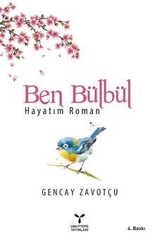 Ben Bülbül  Hayatım Roman - Prof. Dr. Gencay Zavotçu PDF İndir