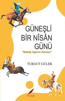 Güneşli Bir Nisan Günü  Bektaş Ağa'nın Romanı - Turgut Güler PDF İndir