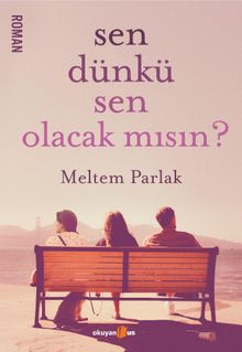 Sen Dünkü Sen Olacak mısın ? - Meltem Parlak PDF İndir