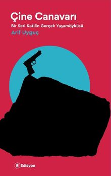 Çine Canavarı  Bir Seri Katilin Gerçek Yaşamöyküsü - Arif Uyguç PDF İndir
