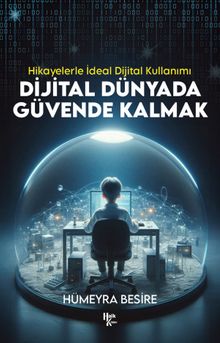 Dijital Dünyada Güvende Kalmak  Hikayelerle İdeal Dijital Kullanımı - Hümeyra Besire PDF İndir