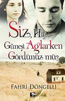 Siz Hiç Güneşi Ağlarken Gördünüz mü? - Fahri Döngelli