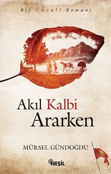 Akıl Kalbi Ararken / Bir Gazali Romanı - Mürsel Gündoğdu PDF İndir