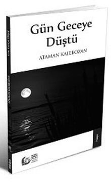Gün Geceye Düştü - Ataman Kalebozan
