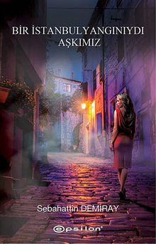 Bir İstanbul Yangınıydı Aşkımız - Sebahattin Demiray PDF İndir