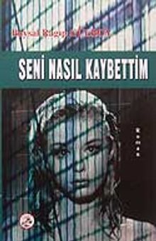 Seni Nasıl Kaybettim - Baysal Ragıp Gülboy PDF İndir