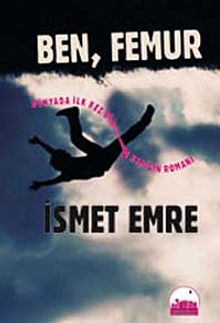 Ben, Femur  Dünyada İlk Kez Bir Kemiğin Romanı - İsmet Emre PDF İndir