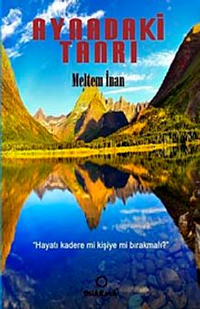 Aynadaki Tanrı  Hayatı Kadere Mi, Kişiye Mi Bırakmalı? - Meltem İnan PDF İndir